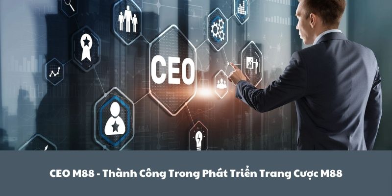 Những thành công mà CEO M88 Nguyễn Thành Nam đạt được